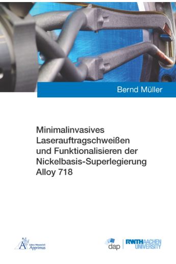 Minimalinvasives Laserauftragschweißen und Funktionalisieren der Nickelbasis-Superlegierung Alloy 718