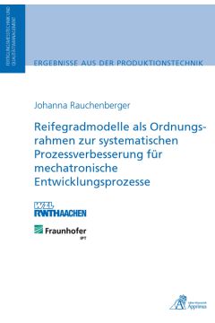 Reifegradmodelle als Ordnungsrahmen zur systematischen Prozessverbesserung für mechatronische Entwicklungsprozesse