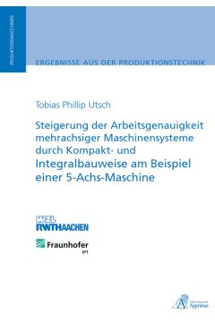 Steigerung der Arbeitsgenauigkeit mehrachsiger Maschinensysteme durch Kompakt- und Integralbauweise am Beispiel einer 5-Achs-Maschine