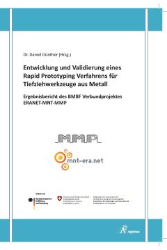 Entwicklung und Validierung eines Rapid Prototyping Verfahrens für Tiefziehwerkzeuge aus Metall - Ergebnisbericht des BMBF Verbundprojektes ERANET-MNT-MMP