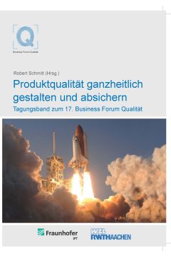 Produktqualität ganzheitlich gestalten und absichern. Tagungsband zum 17. Business Forum Qualität