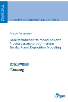 Qualitätsorientierte modellbasierte Prozessparameteroptimierung für das Fused Deposition Modeling