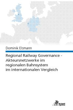 Regional Railway Governance - Akteursnetzwerke im regionalen Bahnsystem im internationalen Vergleich