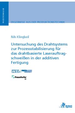 Untersuchung des Drahtsystems zur Prozessstabilisierung für das drahtbasierte Laserauftragschweißen in der additiven Fertigung (E-Book)