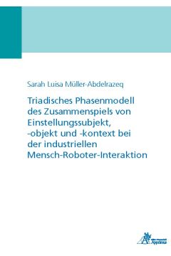 Triadisches Phasenmodell des Zusammenspiels von Einstellungssubjekt, -objekt und -kontext bei der industriellen Mensch-Roboter-Interaktion