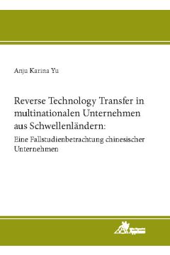 Reverse Technology Transfer in multinationalen Unternehmen aus Schwellenländern: Eine Fallstudienbetrachtung chinesischer Unternehmen