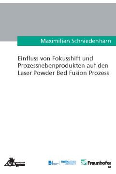 Einfluss von Fokusshift und Prozessnebenprodukten auf den Laser Powder Bed Fusion Prozess