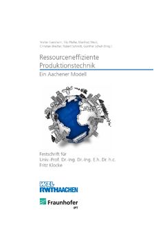 Ressourceneffiziente Produktionstechnik - Ein Aachener Modell. Festschrift für Univ.-Prof. Dr.-Ing. Dr.-Ing. E.h. Dr. h.c. Fritz Klocke