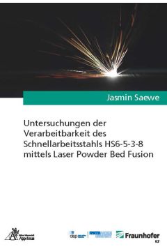 Untersuchungen der Verarbeitbarkeit des Schnellarbeitsstahls HS6-5-3-8 mittels Laser Powder Bed Fusion