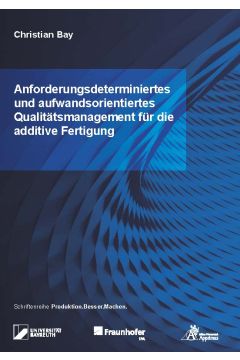 Anforderungsdeterminiertes und aufwandsorientiertes Qualitätsmanagement für die additive Fertigung