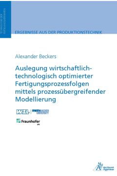 Auslegung wirtschaftlich-technologisch optimierter Fertigungsprozessfolgen mittels prozessübergreifender Modellierung