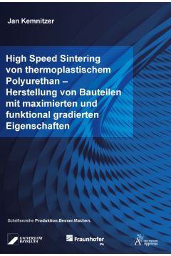 High Speed Sintering von thermoplastischem Polyurethan – Herstellung von Bauteilen mit maximierten und funktional gradierten Eigenschaften