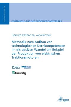 Methodik zum Aufbau von technologischen Kernkompetenzen im disruptiven Wandel am Beispiel der Produktion von elektrischen Traktionsmotoren