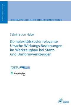 Komplexitätskostenrelevante Ursache-Wirkungs-Beziehungen im Werkzeugbau bei Stanz- und Umformwerkzeugen