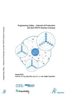 Engineering Valley – Internet of Production auf dem RWTH Aachen Campus Festschrift für Univ.-Prof. em. Dr.-Ing. Dipl.-Wirt. Ing. Dr. h. c. mult. Walter Eversheim